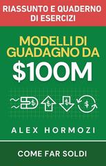 Alexander Hormozi – 0M Modelli di guadagno. Riassunto e quaderno di esercizi (2026)