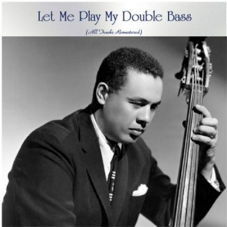 Various Artists - Let Me Play My Double Bass (All Tracks Remastered) (2021)
