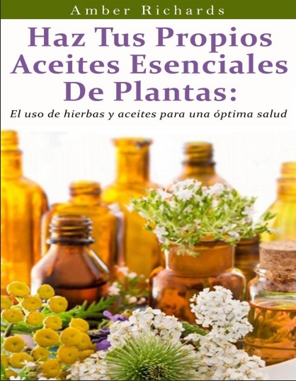 Haz tus propios aceites esenciales de plantas - Amber Richards (PDF + Epub) [VS]