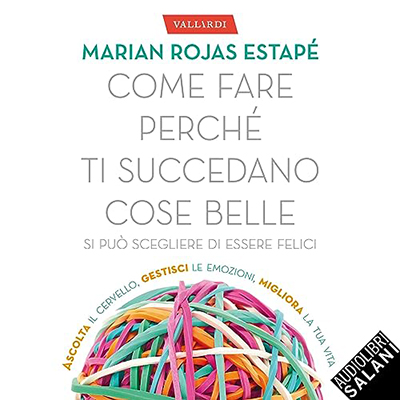 Marian Rojas Estapé - Come fare perché ti succedano cose belle (2023) (mp3 - 128 kbps)
