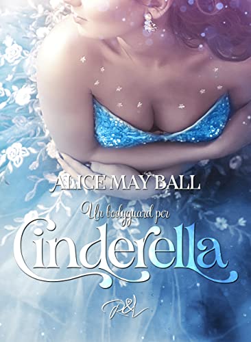Alice May Ball - Un bodyguard per Cinderella (San Valentino da sogno per Cinderella Vol. 5) (2022)