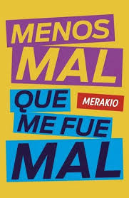 MENOS MAL QUE ME FUE MAL, MERAKIO