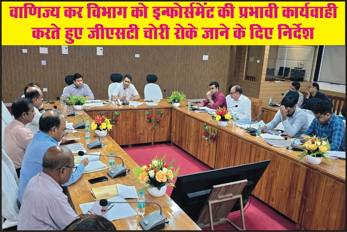 वाणिज्य कर विभाग को इन्फोर्समेंट की प्रभावी कार्यवाही करते हुए जीएसटी चोरी रोके जाने के दिए निर्देश