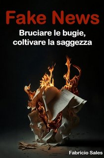 Fabricio Silva - Fake News. Bruciare le bugie, coltivare la saggezza (2023)
