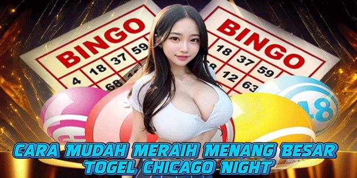Cara Mudah Meraih Menang Besar Togel Chicago Night