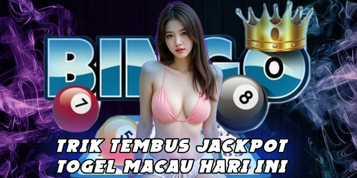 Trik Tembus Jackpot Togel Macau Hari Ini