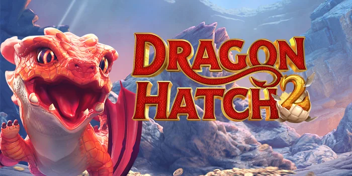 Trik Slot Dragon Hatch 2 yang Terbukti Efektif di 2025