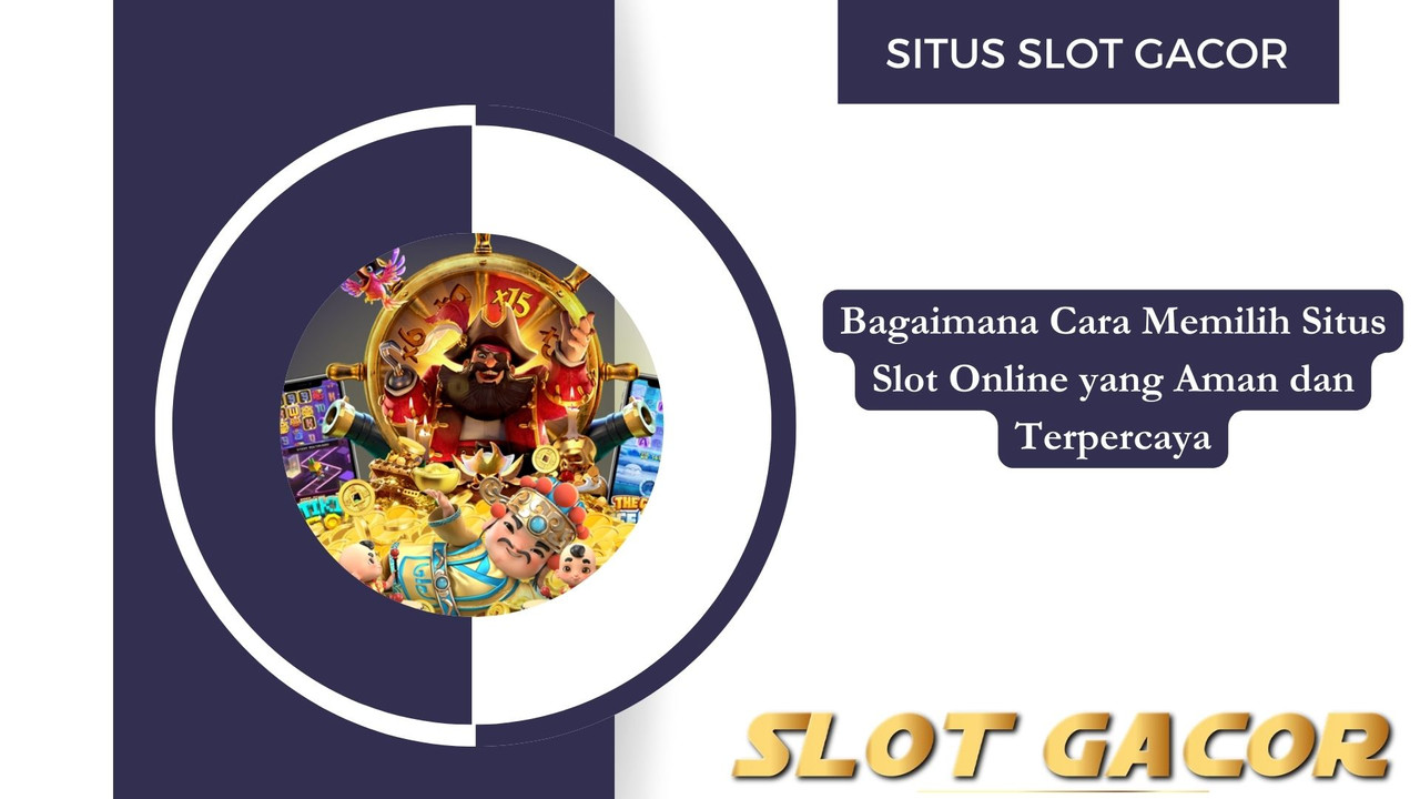 Bagaimana Cara Memilih Situs Slot Online yang Aman dan Terpercaya