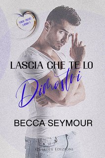 Becca Seymour - True-Blue Serie Vol. 1. Lascia che te lo dimostri (2024)