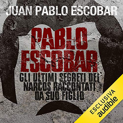 Juan Pablo Escobar - Pablo Escobar. Gli ultimi segreti dei narcos raccontati da suo figlio (2019) (mp3 - 128 kbps)