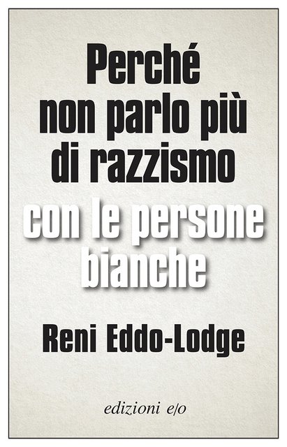 Reni Eddo-Lodge – Perché non parlo più di razzismo con le persone bianche (2021)