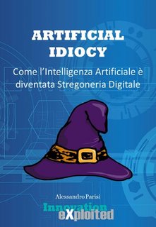 Alessandro Parisi - Artificial Idiocy. Come l'Intelligenza Artificiale è diventata Stregoneria Digitale (2023)