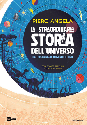 Piero Angela - La straordinaria storia dell’Universo dal big bang al nostro futuro (2025)