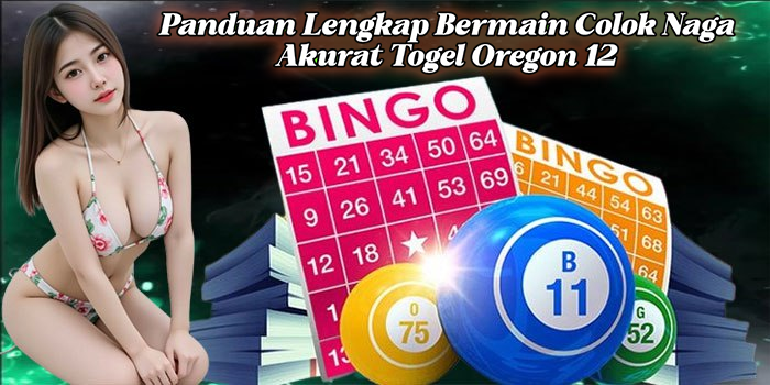 Panduan Lengkap Bermain Colok Naga Akurat Togel Oregon 12