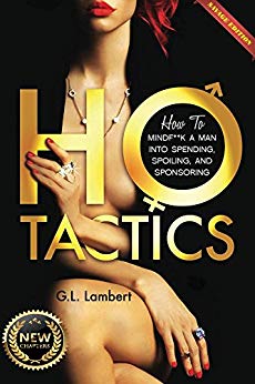 Ho Tactics: How to MindF**k a Man into Spending, Spoiling, and Sponsoring