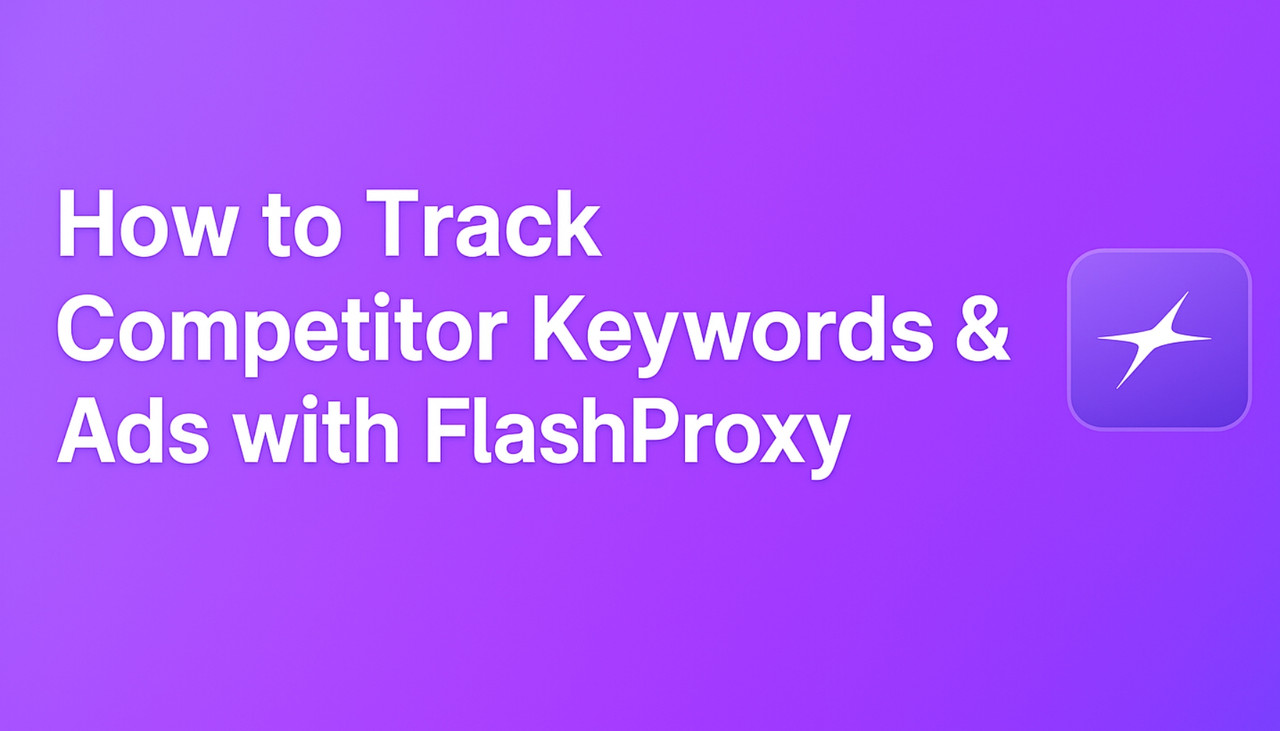 How to Track Competitor Keywords & Ads with FlashProxy