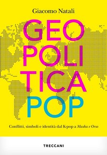 Giacomo Natali - Geopolitica pop. Conflitti, simboli e identità dal K-pop a Masha e Orso (2023)