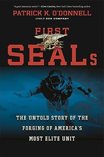 First SEALs: The Untold Story of the Forging of America's Most Elite Unit