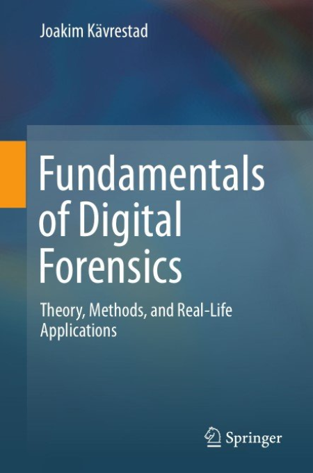 Fundamentals of Digital Forensics: Theory, Methods, and Real-Life Applications