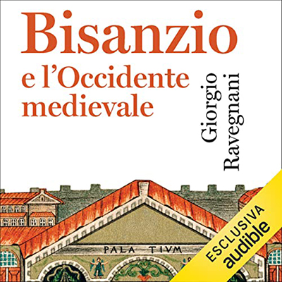 Giorgio Ravegnani - Bisanzio e l'Occidente medievale (2022) (mp3 - 128 kbps)