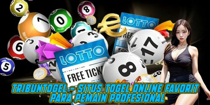 Tribuntogel – Situs Togel Online Favorit Para Pemain Profesional