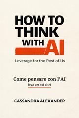 Cassandra Alexander – Come pensare con l’AI. Leva per noi altri (2026)