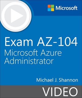 Exam AZ-104 Microsoft Azure Administrator (Video) Exam AZ-104 Microsoft Azure Administrator (Video)