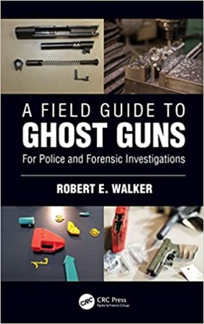 A Field Guide to Ghost Guns A Field Guide to Ghost Guns
