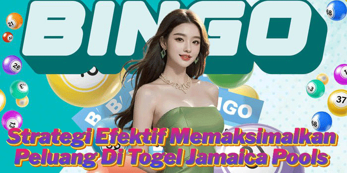 Strategi Efektif Memaksimalkan Peluang Di Togel Jamaica Pools