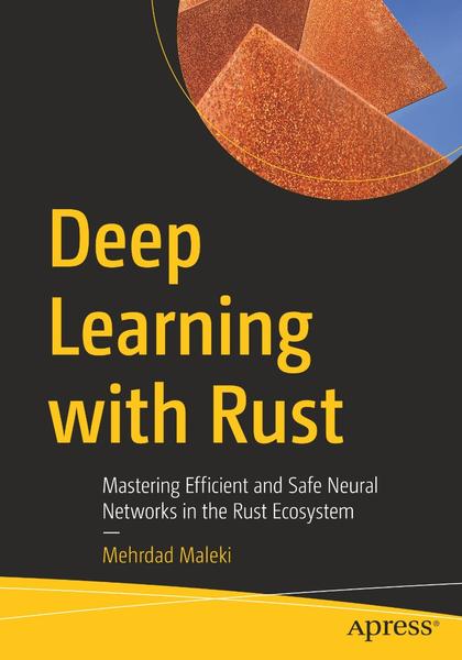 Deep Learning With Rust Mastering Efficient Safe Neural Networks (2026) (Mehrdad Maleki;) Deep Learning With Rust Mastering Efficient Safe Neural Networks (2026) (Mehrdad Maleki;)