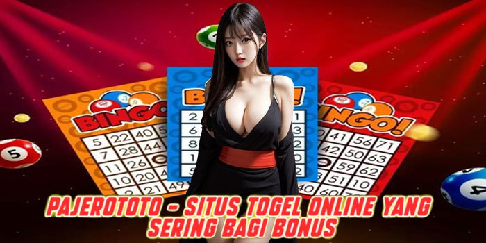 Pajerototo – Situs Togel Online yang Sering Bagi Bonus