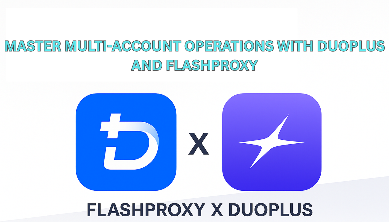 Master Multi-Account Operations with DuoPlus and FlashProxy: A Modern Infrastructure for Global Digital Work