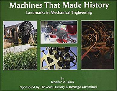 Machines That Made History: Landmarks in Mechanical Engineering
