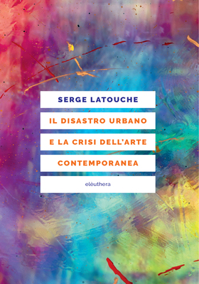 Serge Latouche - Il disastro urbano e la crisi dell’arte contemporanea (2025)
