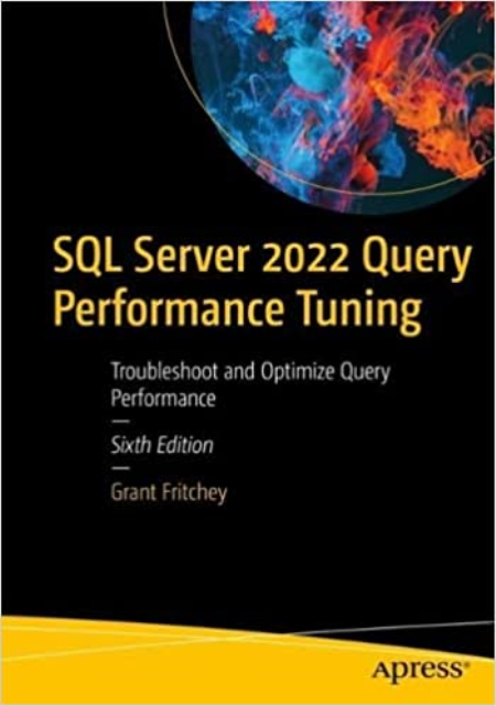 SQL Server 2022 Query Performance Tuning: Troubleshoot and Optimize Query Performance, 6th Edition (True PDF))