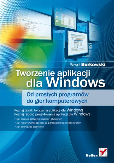Tworzenie aplikacji dla Windows. Od prostych programów do gier komputerowych - Paweł Borkowski [eBook PL]
