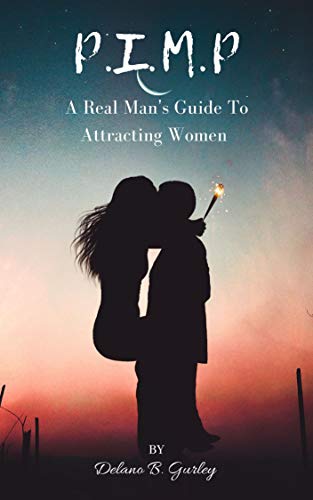 P.I.M.P: Promoting Intelligent Manhood Principles: The Real Mans Guide To Understanding Women