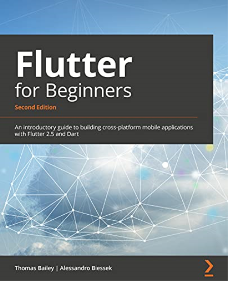 Flutter for Beginners: An introductory guide to building cross-platform mobile apps with Flutter 2.5 and Dart, 2nd Edition