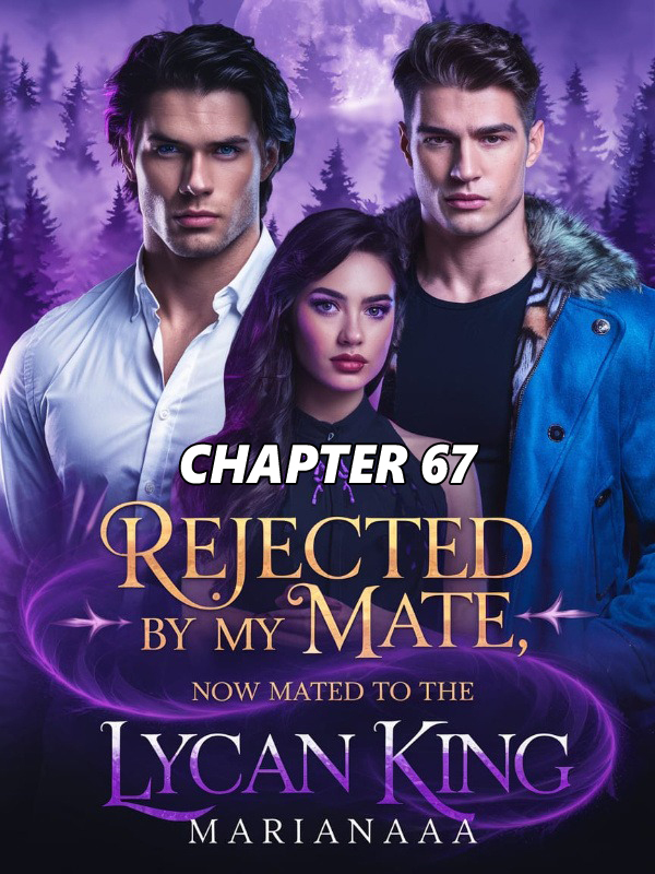 Rejected By My Mate Now Mated To The Lycan King jpeg CHAPTER 67