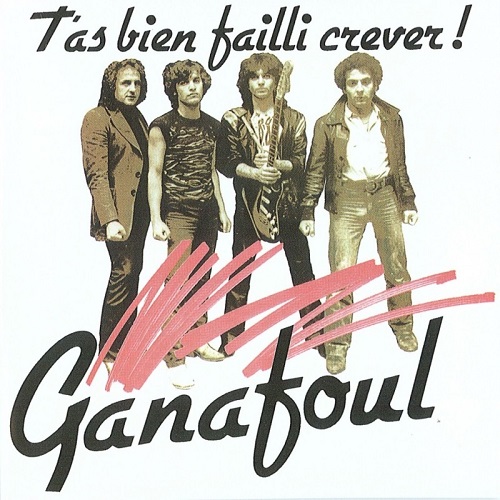 Ganafoul - T'As Bien Failli Crever! 1981 (Reissue) 1994