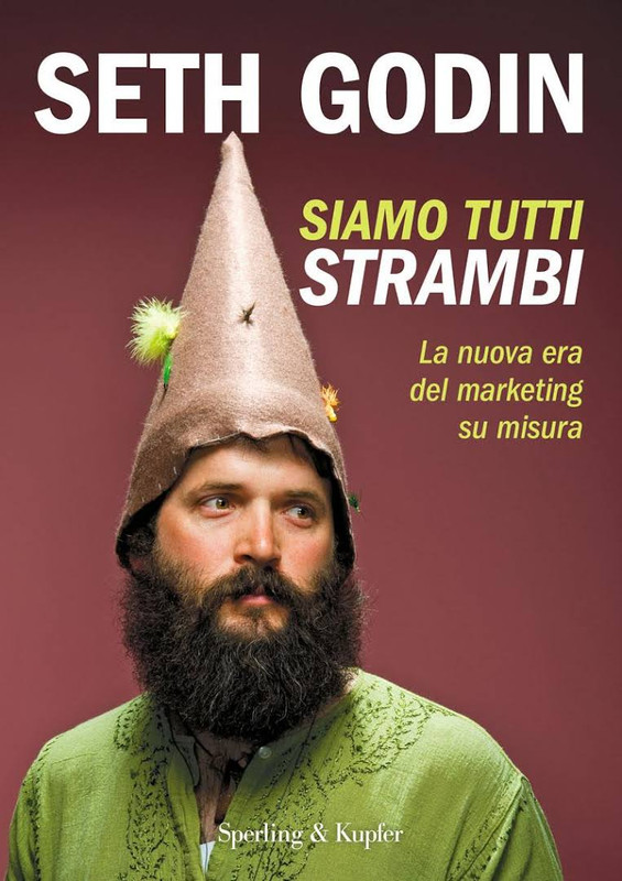 Seth Godin - Siamo tutti strambi. La nuova era del marketing su misura (2016)