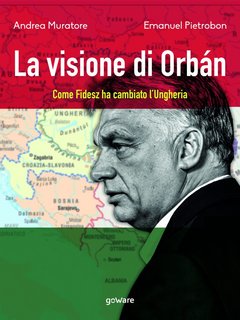 Andrea Muratore, Emanuel Pietrobon - La visione di Orbán. Come Fidesz ha cambiato l'Ungheria (2022)
