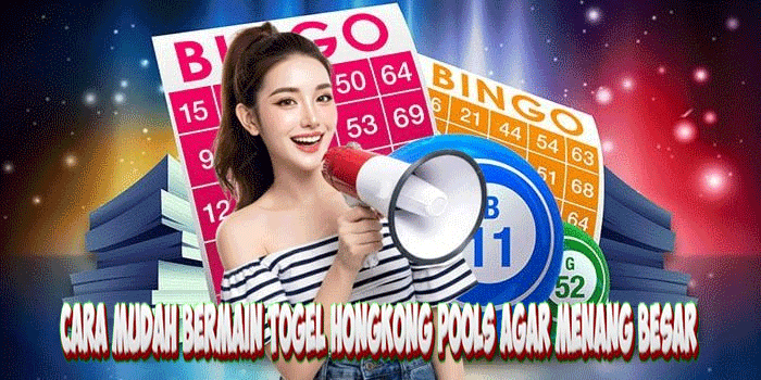 Cara Mudah Bermain Togel Hongkong Pools Agar Menang Besar
