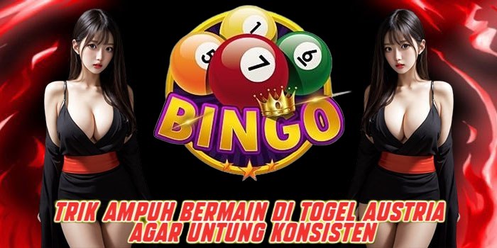 Trik Ampuh Bermain di Togel Austria Agar Untung Konsisten