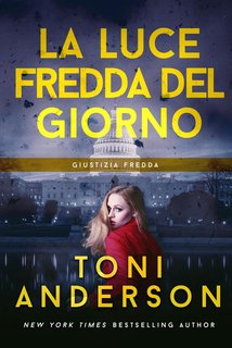 Toni Anderson - La Luce Fredda Del Giorno. Giustizia Fredda #3 (2024)