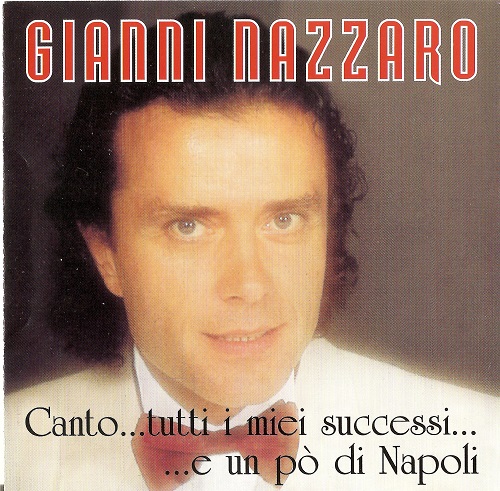 Gianni Nazzaro - Canto...Tutti I Miei Successi...E Un P&#242; Di Napoli (1994)