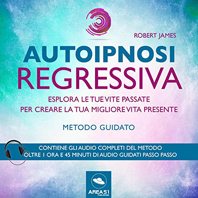 Robert James - Autoipnosi regressiva - Esplora le tue vite passate per creare la tua migliore vita presente꞉ Metodo guidato (2018) (mp3 - 128 kbps)