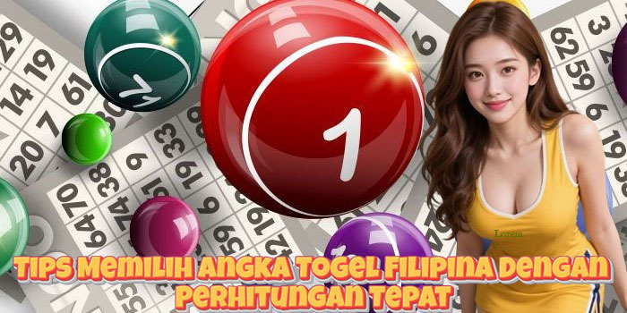 Tips Memilih Angka Togel Filipina Dengan Perhitungan Tepat