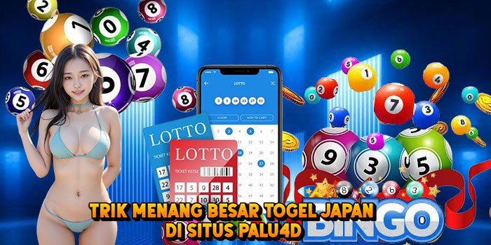 Trik Menang Besar Togel JAPAN di Situs Palu4d