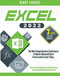 EXCEL 2022: The Most Comprehensive Crash Course to Master Microsoft Excel from Scratch in Just 7 Days EXCEL 2022: The Most Comprehensive Crash Course to Master Microsoft Excel from Scratch in Just 7 Days